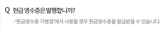 Q. 현금 영수증은 발행합니까? - 가맹점에서 사용한 후 현금영수증을 발급해 드립니다.
